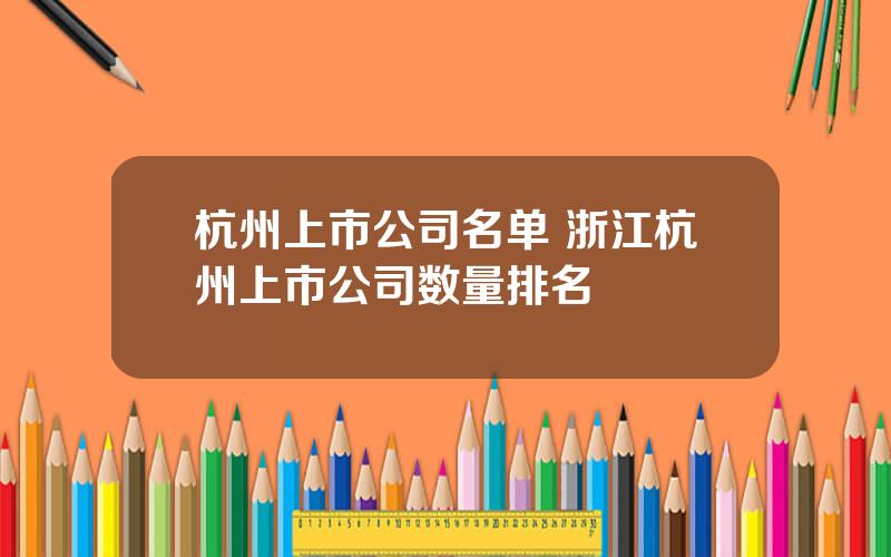 杭州上市公司名单 浙江杭州上市公司数量排名